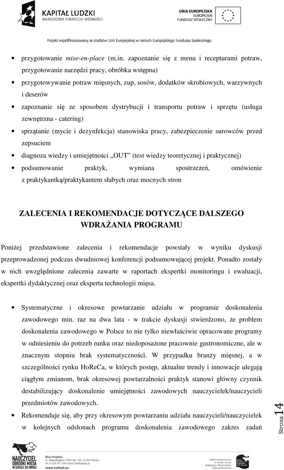 sposobem dystrybucji i transportu potraw i sprzętu (usługa zewnętrzna - catering) sprzątanie (mycie i dezynfekcja) stanowiska pracy, zabezpieczenie surowców przed zepsuciem diagnoza wiedzy i