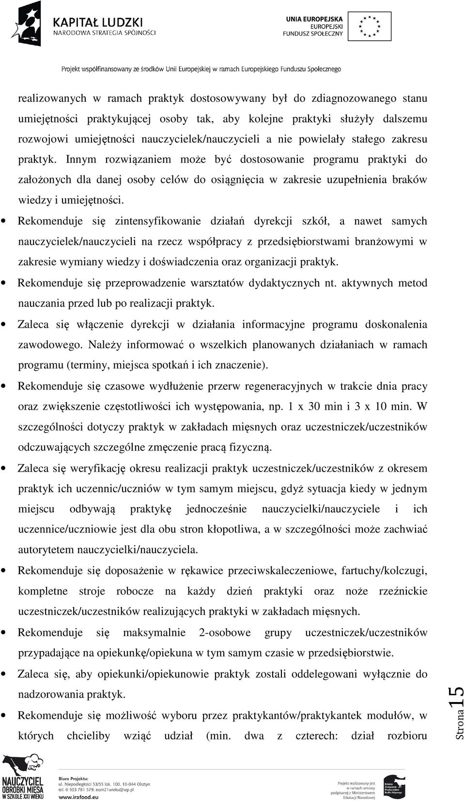 Rekomenduje się zintensyfikowanie działań dyrekcji szkół, a nawet samych nauczycielek/nauczycieli na rzecz współpracy z przedsiębiorstwami branżowymi w zakresie wymiany wiedzy i świadczenia oraz