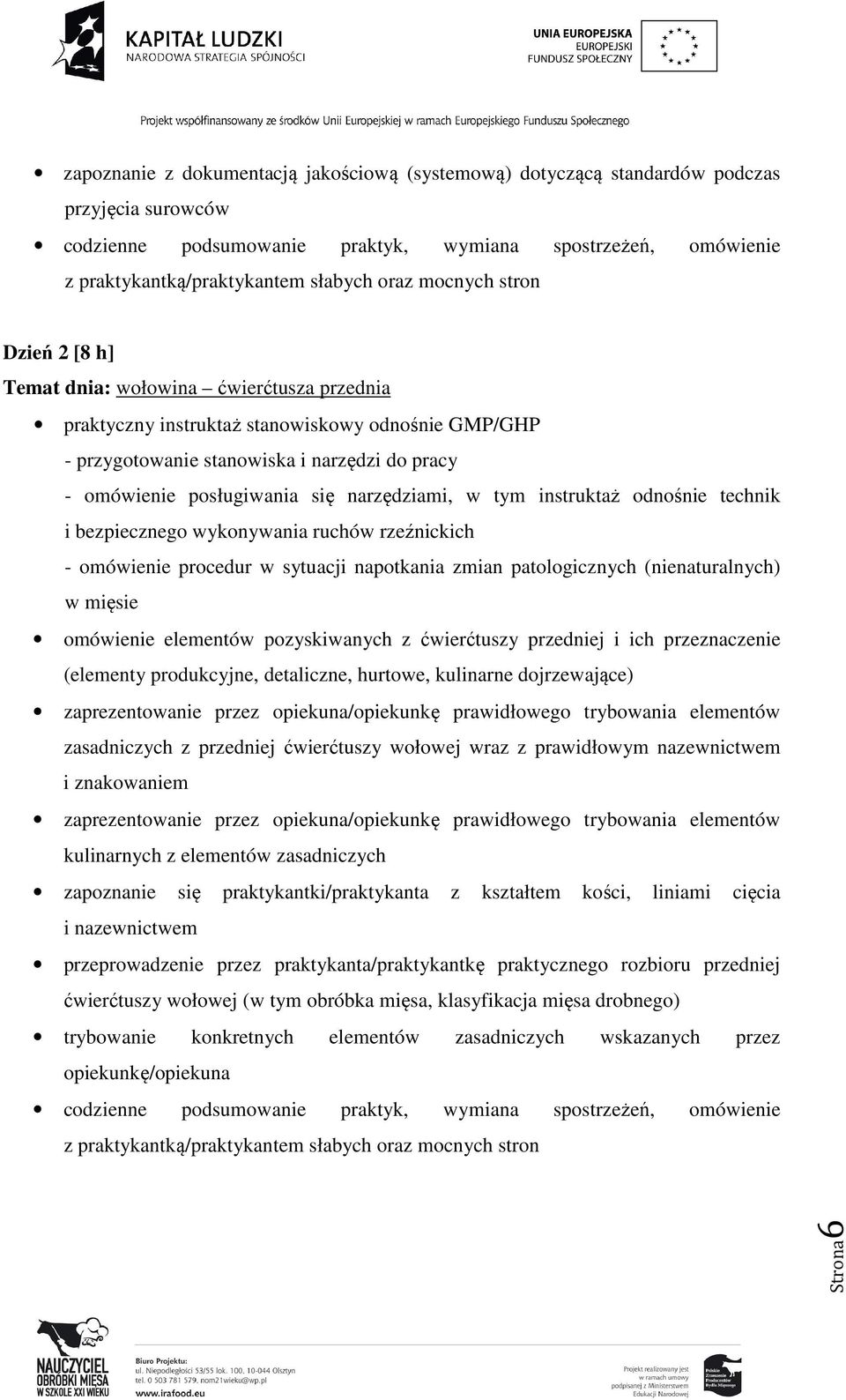 tym instruktaż nośnie technik i bezpiecznego wykonywania ruchów rzeźnickich - omówienie procedur w sytuacji napotkania zmian patologicznych (nienaturalnych) w mięsie omówienie elementów pozyskiwanych