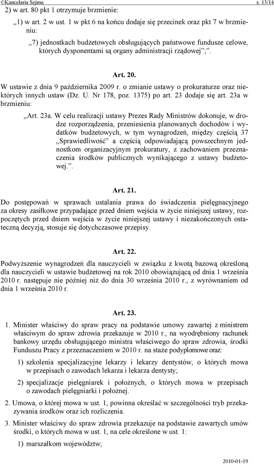 W ustawie z dnia 9 października 2009 r. o zmianie ustawy o prokuraturze oraz niektórych innych ustaw (Dz. U. Nr 178, poz. 1375) po art. 23 dodaje się art. 23a 