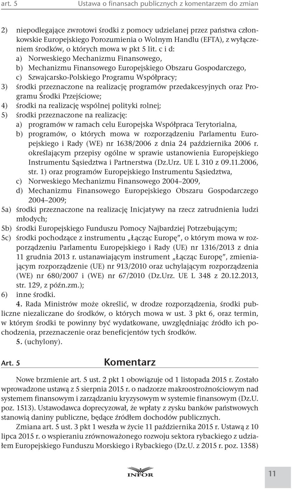 c i d: a) Norweskiego Mechanizmu Finansowego, b) Mechanizmu Finansowego Europejskiego Obszaru Gospodarczego, c) Szwajcarsko-Polskiego Programu Współpracy; 3) środki przeznaczone na realizację