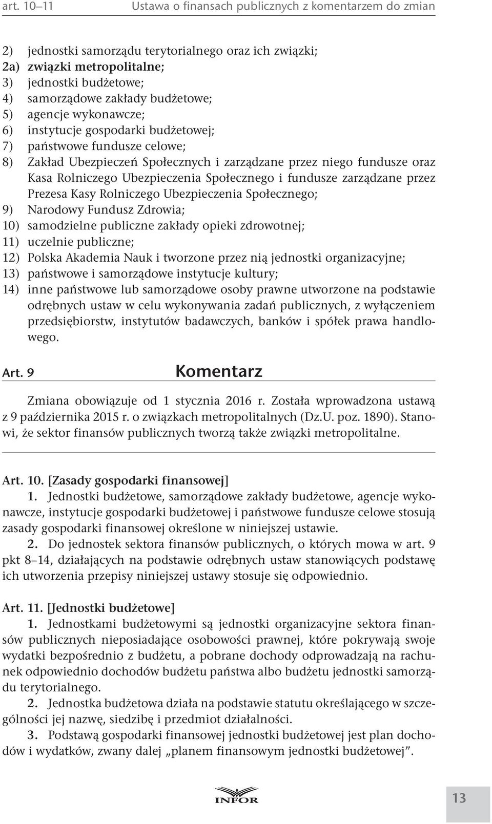 Ubezpieczenia Społecznego i fundusze zarządzane przez Prezesa Kasy Rolniczego Ubezpieczenia Społecznego; 9) Narodowy Fundusz Zdrowia; 10) samodzielne publiczne zakłady opieki zdrowotnej; 11) uczelnie