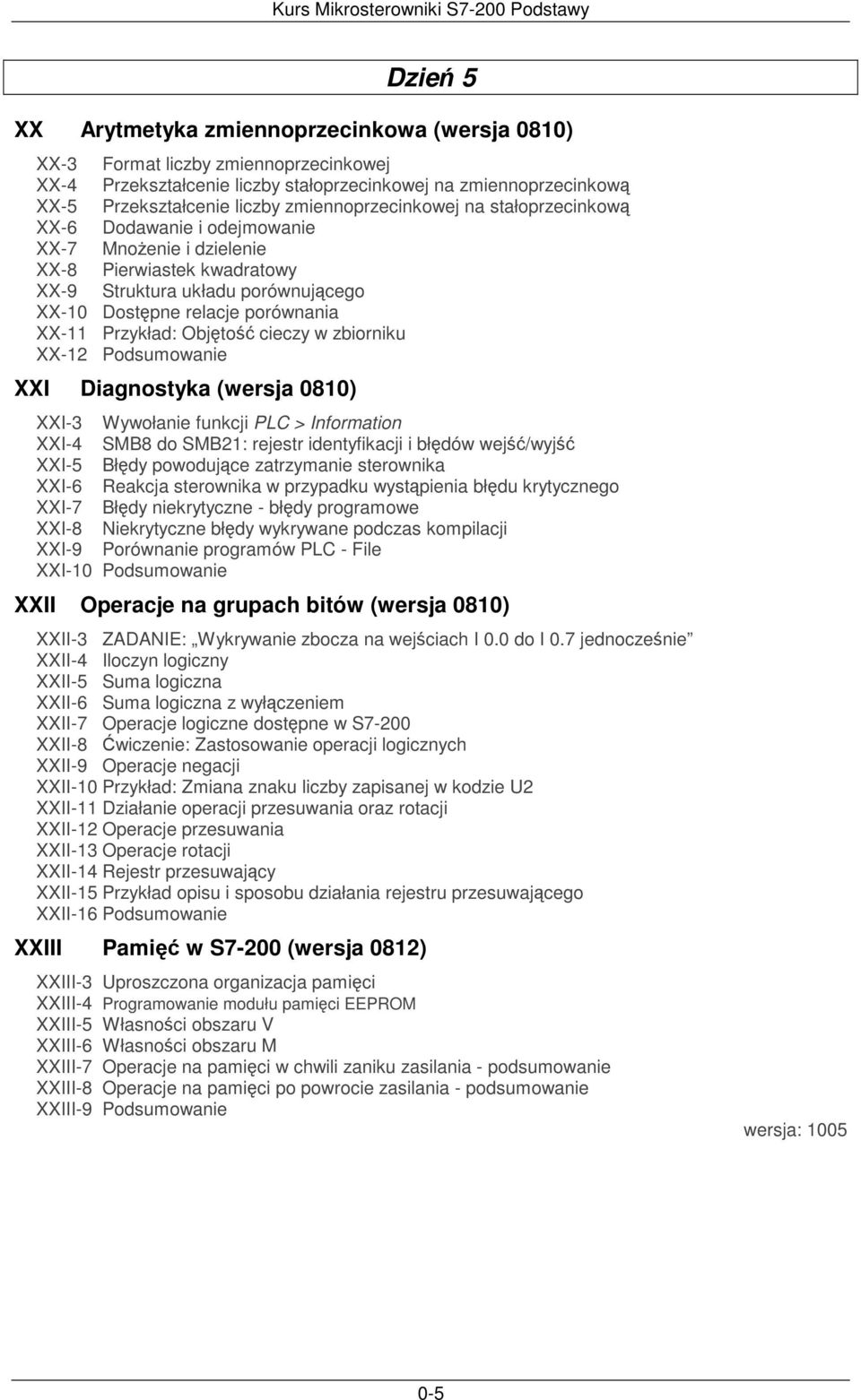 Przykład: Objto cieczy w zbiorniku XX-12 XXI Diagnostyka (wersja 0810) XXI-3 Wywołanie funkcji PLC > Information XXI-4 SMB8 do SMB21: rejestr identyfikacji i błdów wej/wyj XXI-5 Błdy powodujce