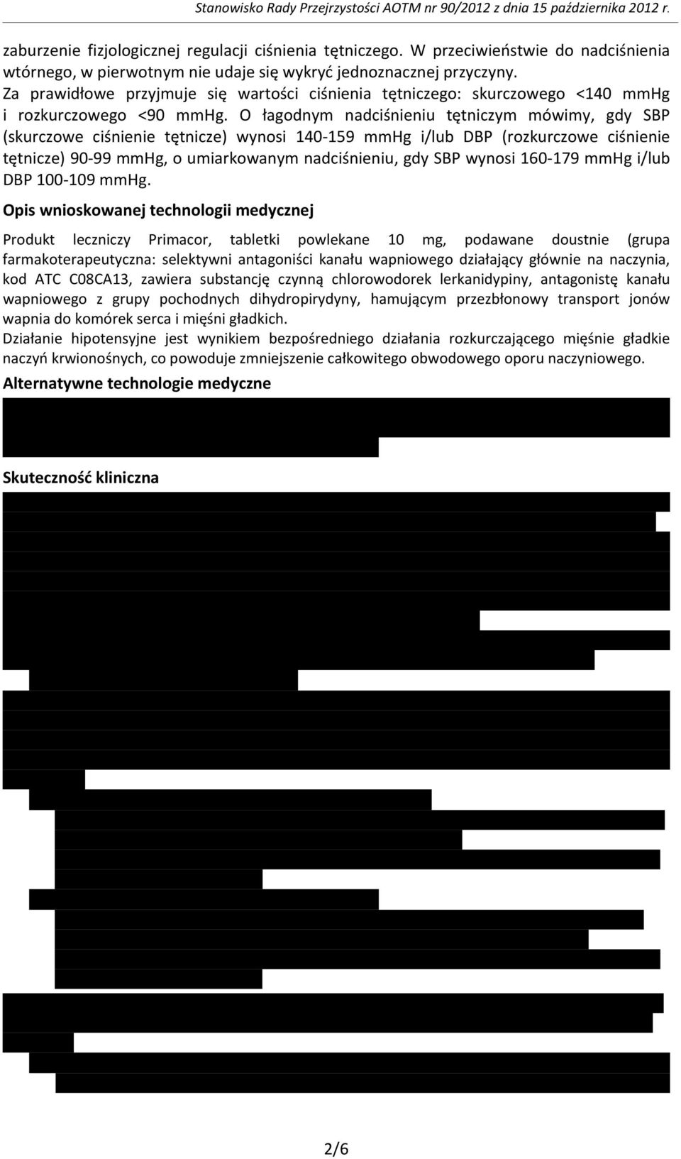 O łagodnym nadciśnieniu tętniczym mówimy, gdy SBP (skurczowe ciśnienie tętnicze) wynosi 140-159 mmhg i/lub DBP (rozkurczowe ciśnienie tętnicze) 90-99 mmhg, o umiarkowanym nadciśnieniu, gdy SBP wynosi