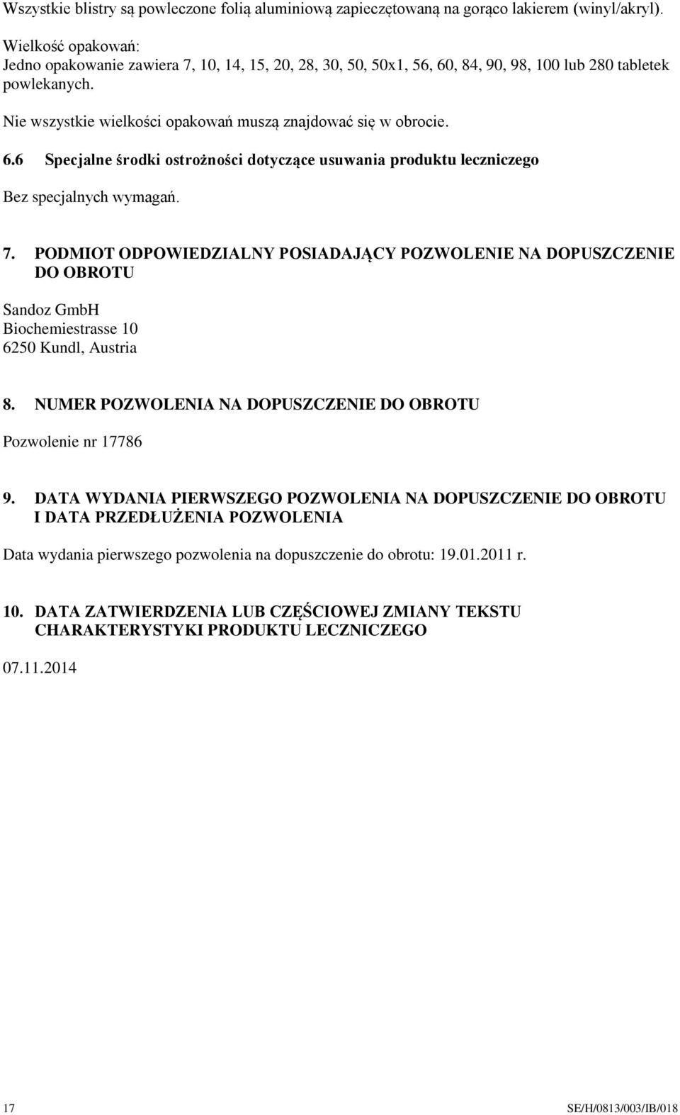 6.6 Specjalne środki ostrożności dotyczące usuwania produktu leczniczego Bez specjalnych wymagań. 7.