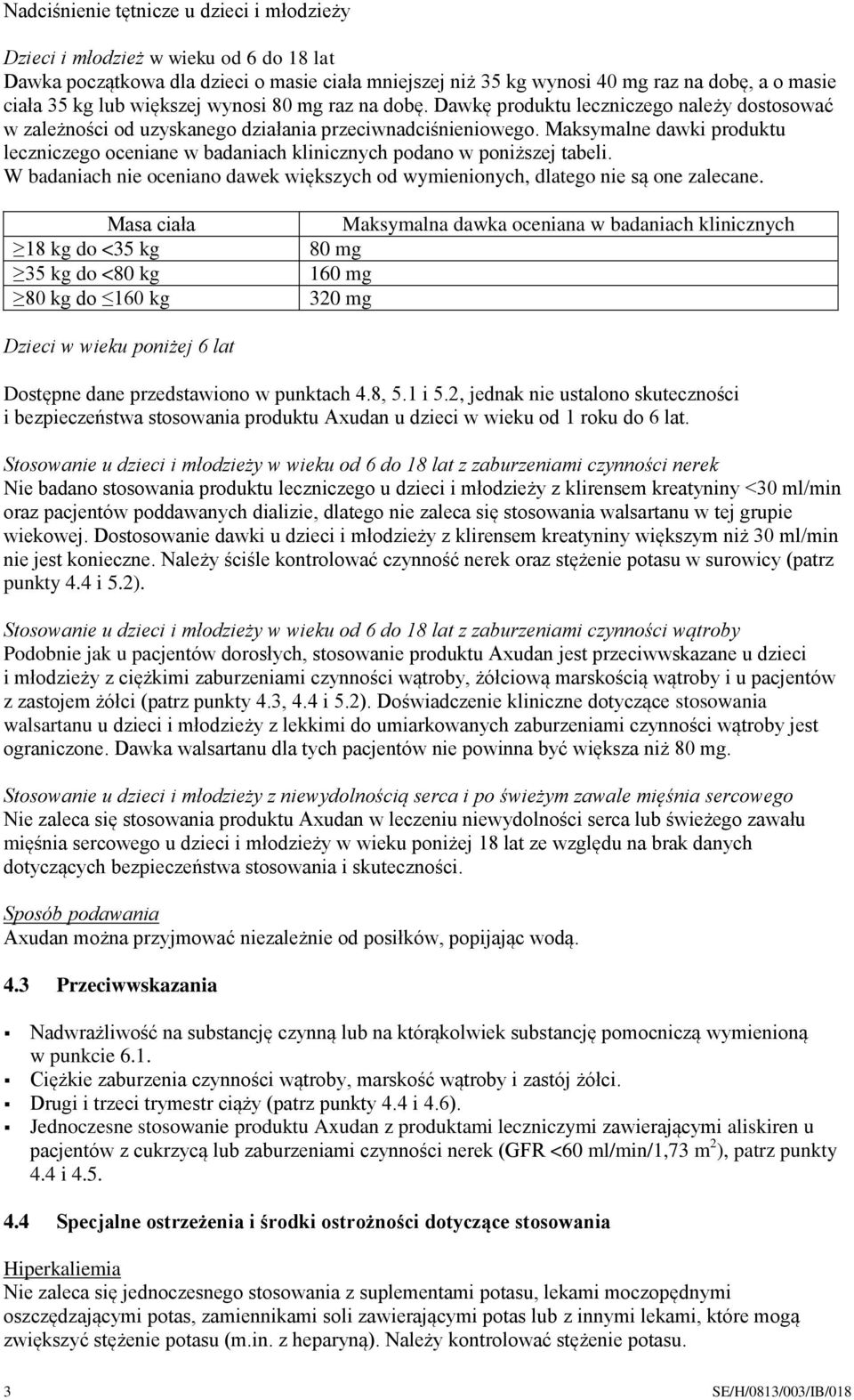 Maksymalne dawki produktu leczniczego oceniane w badaniach klinicznych podano w poniższej tabeli. W badaniach nie oceniano dawek większych od wymienionych, dlatego nie są one zalecane.