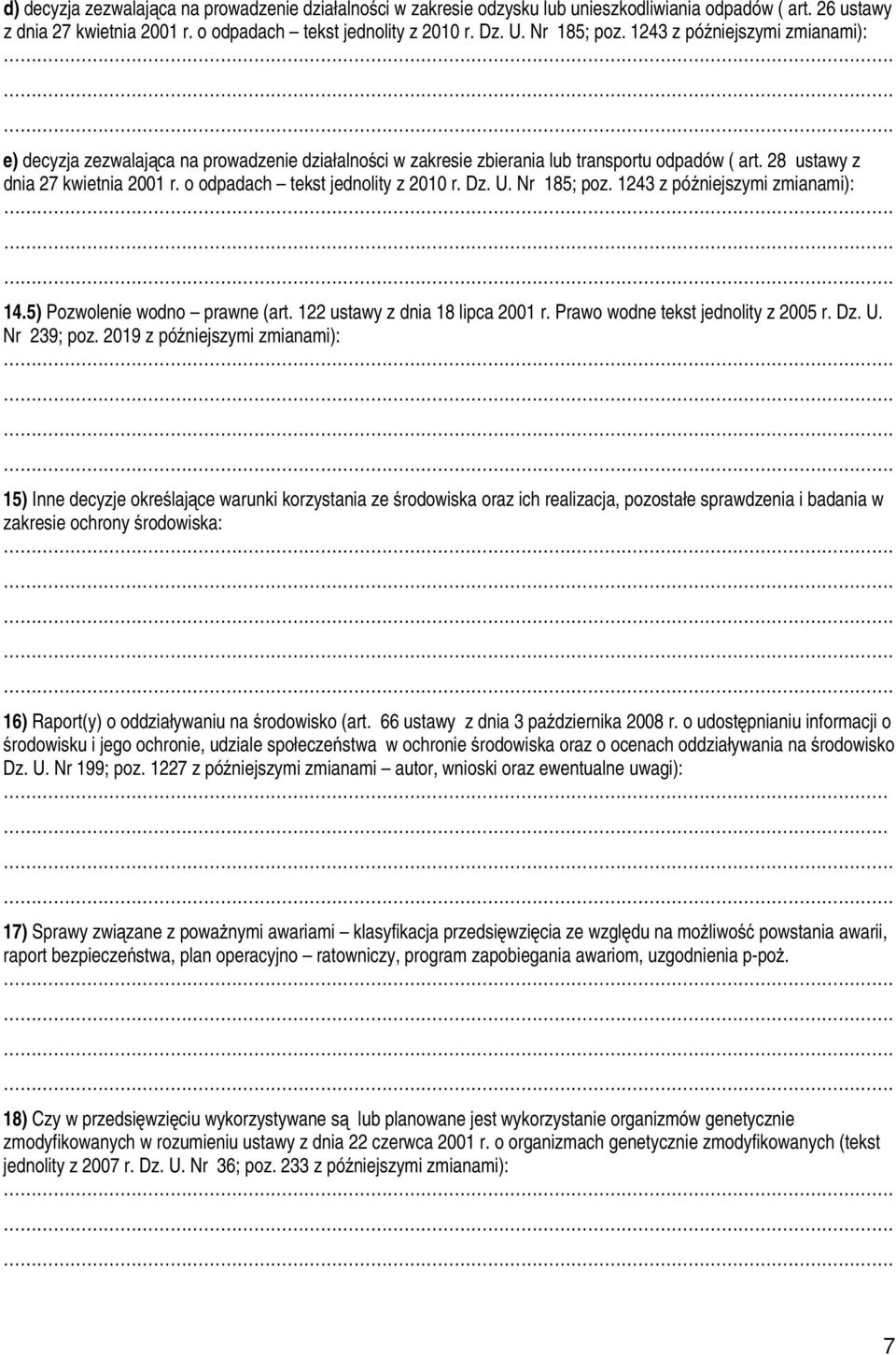 o odpadach tekst jednolity z 2010 r. Dz. U. Nr 185; poz. 1243 z późniejszymi zmianami): 14.5) Pozwolenie wodno prawne (art. 122 ustawy z dnia 18 lipca 2001 r. Prawo wodne tekst jednolity z 2005 r. Dz. U. Nr 239; poz.