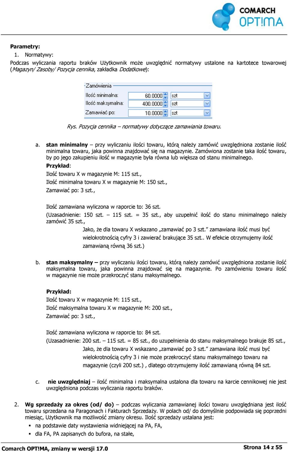 stan minimalny przy wyliczaniu ilości towaru, którą należy zamówić uwzględniona zostanie ilość minimalna towaru, jaka powinna znajdować się na magazynie.