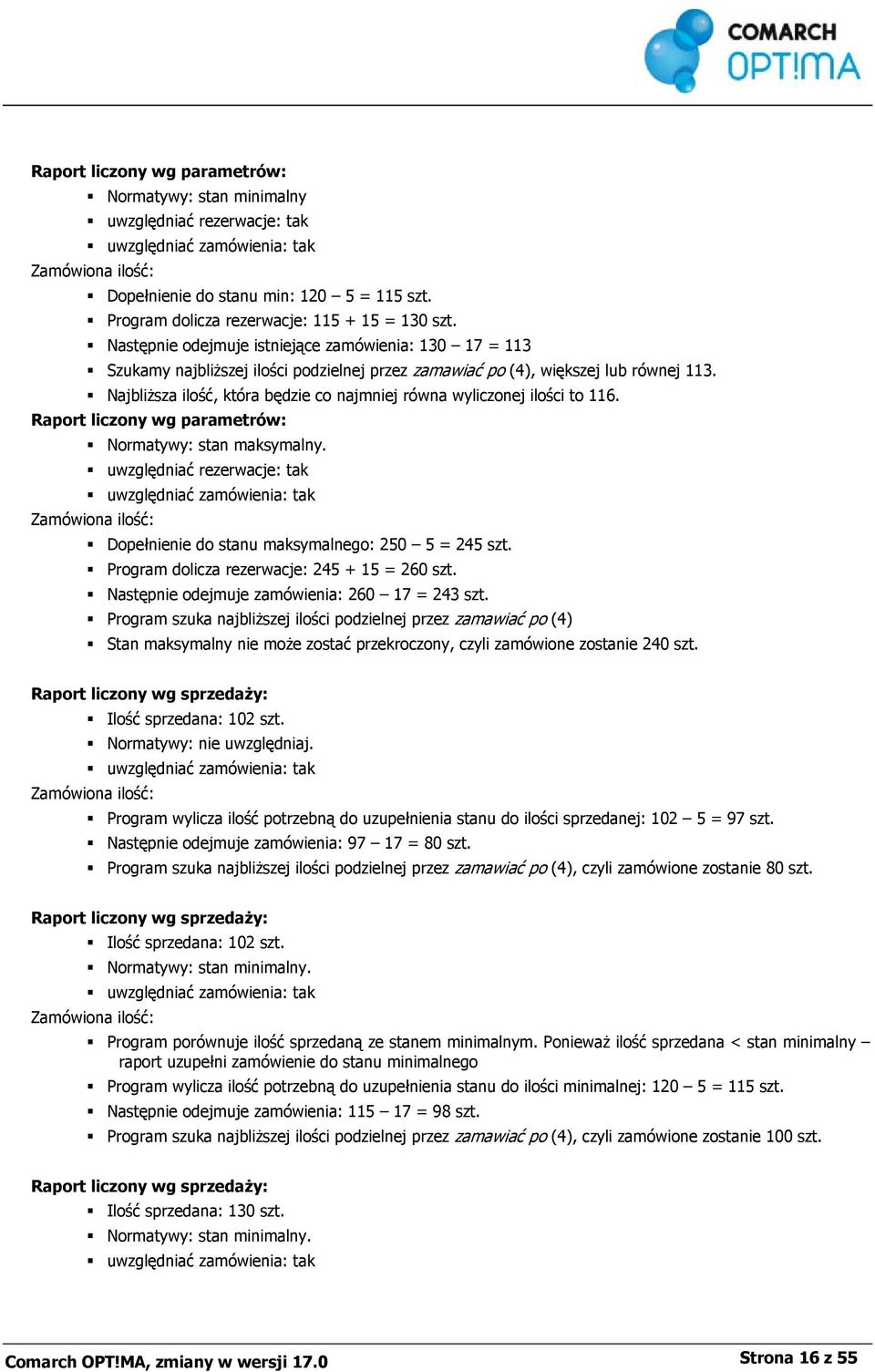 Najbliższa ilość, która będzie co najmniej równa wyliczonej ilości to 116. Raport liczony wg parametrów: Normatywy: stan maksymalny.