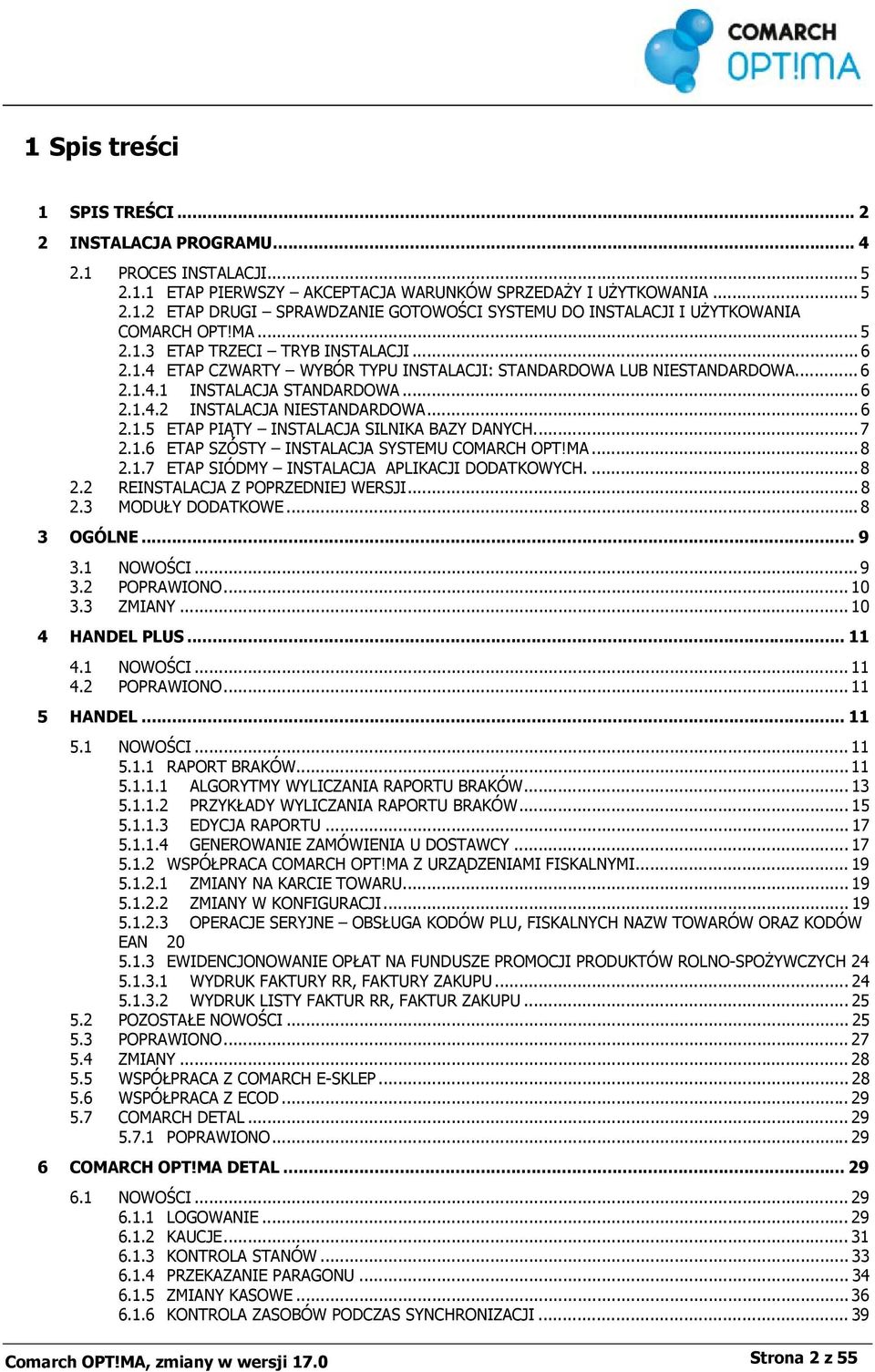 .. 7 2.1.6 ETAP SZÓSTY INSTALACJA SYSTEMU COMARCH OPT!MA... 8 2.1.7 ETAP SIÓDMY INSTALACJA APLIKACJI DODATKOWYCH.... 8 2.2 REINSTALACJA Z POPRZEDNIEJ WERSJI... 8 2.3 MODUŁY DODATKOWE... 8 3 OGÓLNE.