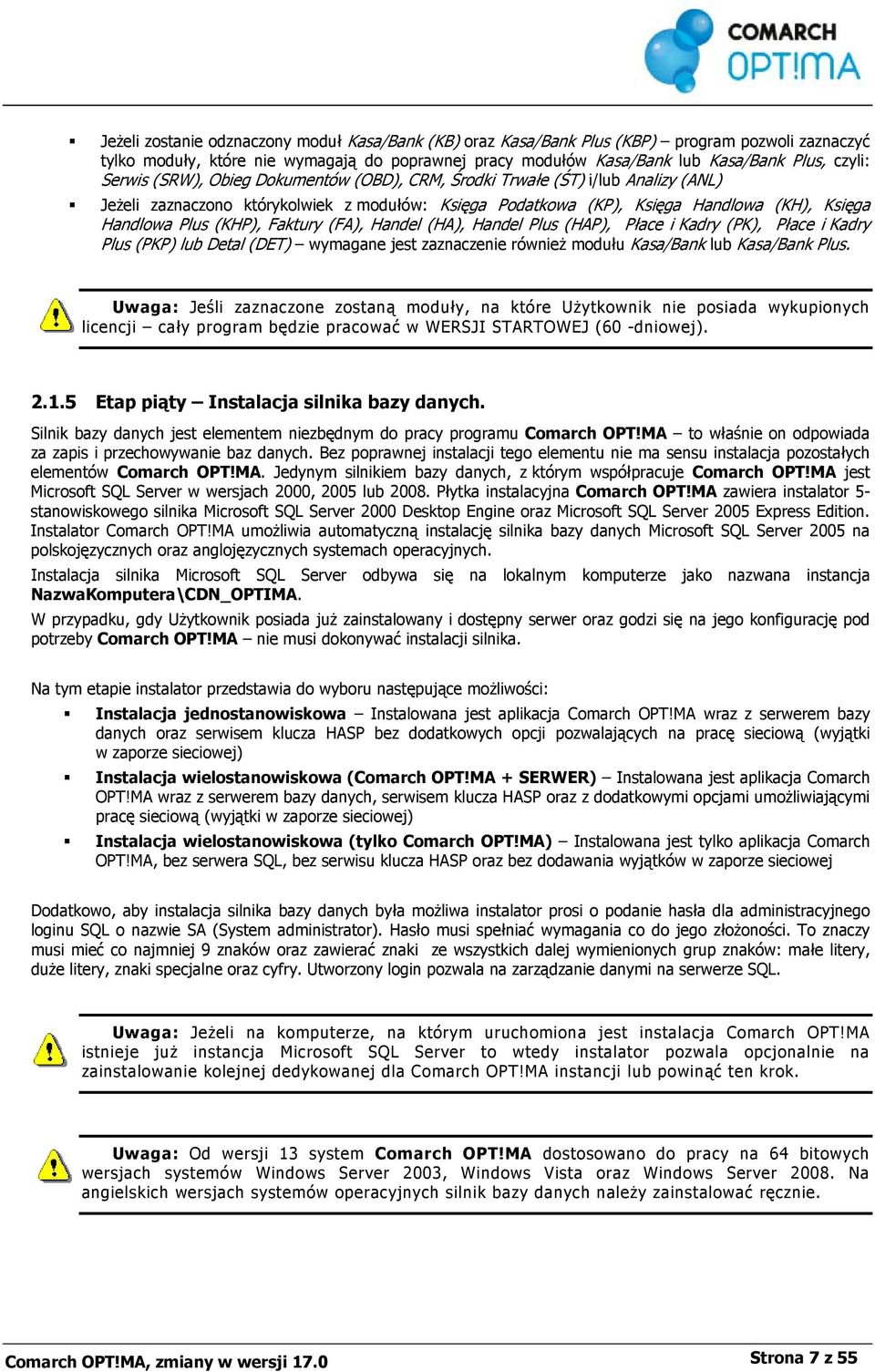 Faktury (FA), Handel (HA), Handel Plus (HAP), Płace i Kadry (PK), Płace i Kadry Plus (PKP) lub Detal (DET) wymagane jest zaznaczenie również modułu Kasa/Bank lub Kasa/Bank Plus.