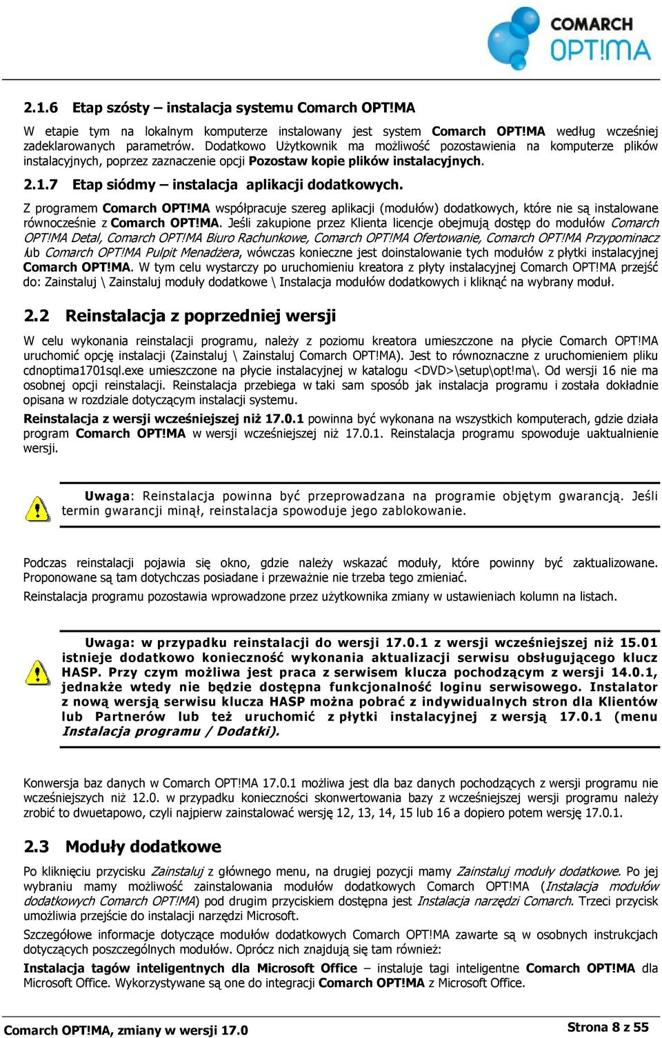 Z programem Comarch OPT!MA współpracuje szereg aplikacji (modułów) dodatkowych, które nie są instalowane równocześnie z Comarch OPT!MA. Jeśli zakupione przez Klienta licencje obejmują dostęp do modułów Comarch OPT!