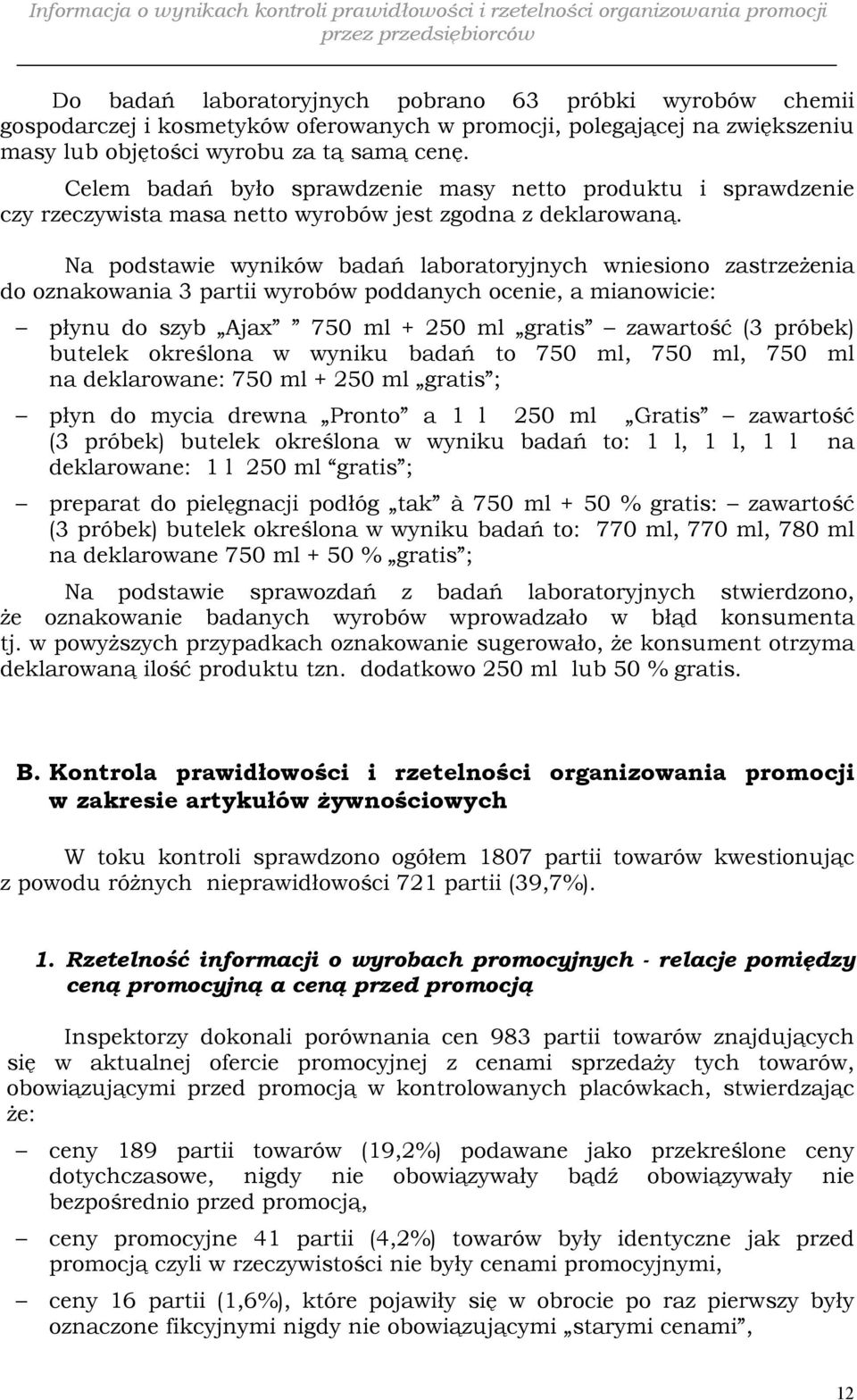 Na podstawie wyników badań laboratoryjnych wniesiono zastrzeżenia do oznakowania 3 partii wyrobów poddanych ocenie, a mianowicie: płynu do szyb Ajax 750 ml + 250 ml gratis zawartość (3 próbek)