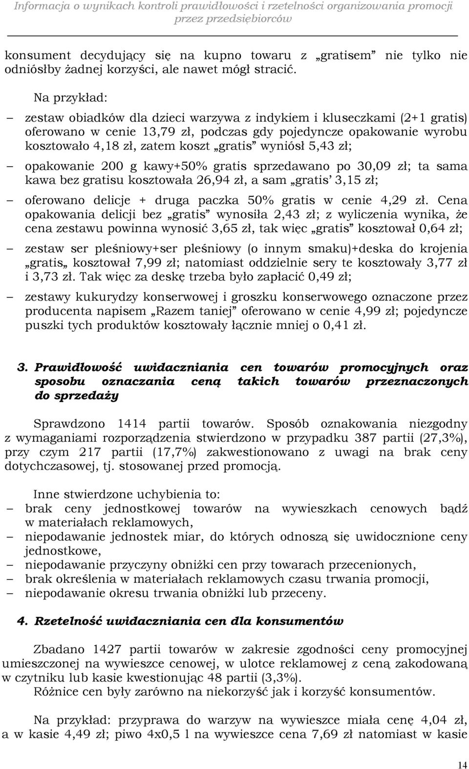 wyniósł 5,43 zł; opakowanie 200 g kawy+50% gratis sprzedawano po 30,09 zł; ta sama kawa bez gratisu kosztowała 26,94 zł, a sam gratis 3,15 zł; oferowano delicje + druga paczka 50% gratis w cenie 4,29