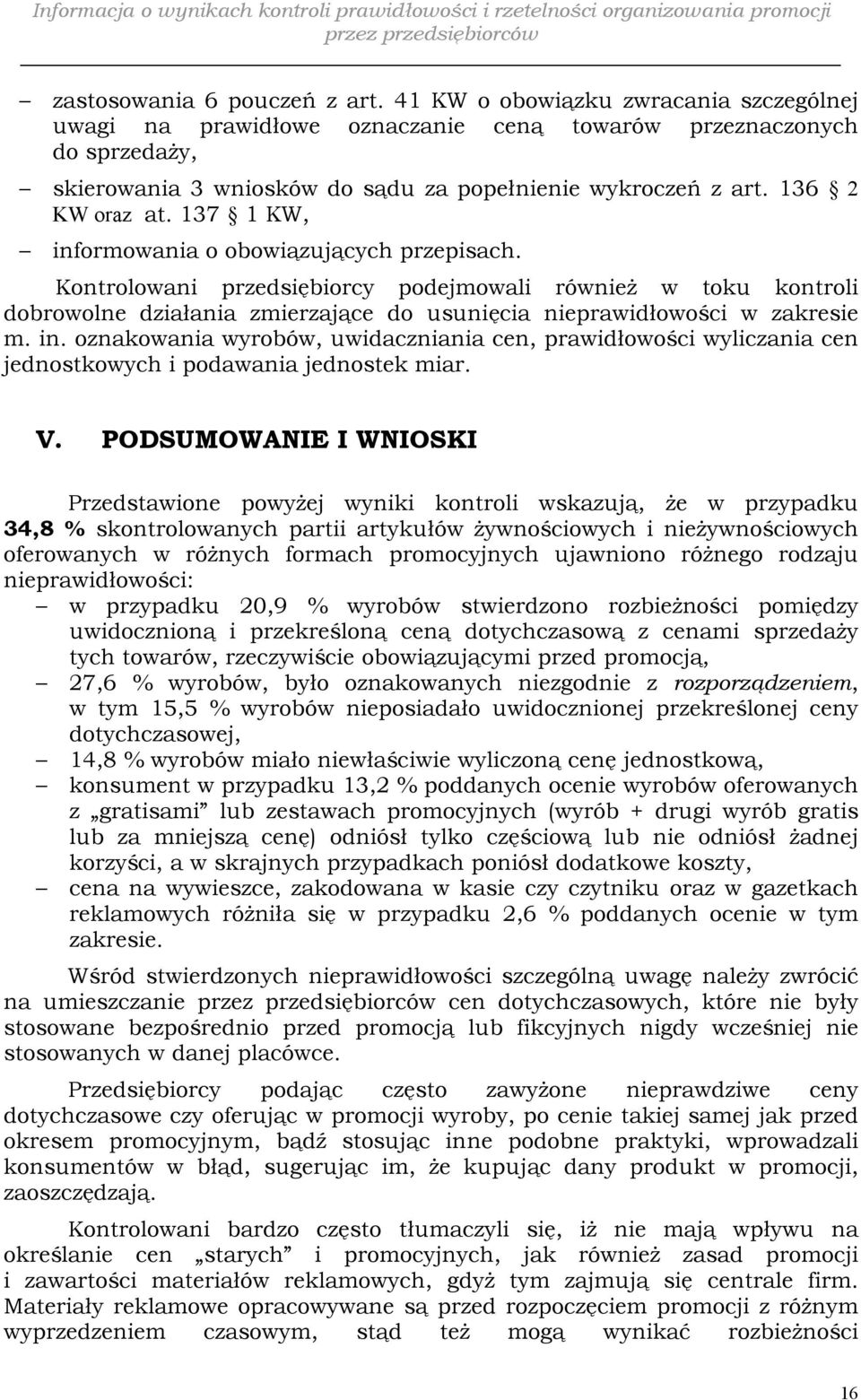 137 1 KW, informowania o obowiązujących przepisach. Kontrolowani przedsiębiorcy podejmowali również w toku kontroli dobrowolne działania zmierzające do usunięcia nieprawidłowości w zakresie m. in. oznakowania wyrobów, uwidaczniania cen, prawidłowości wyliczania cen jednostkowych i podawania jednostek miar.