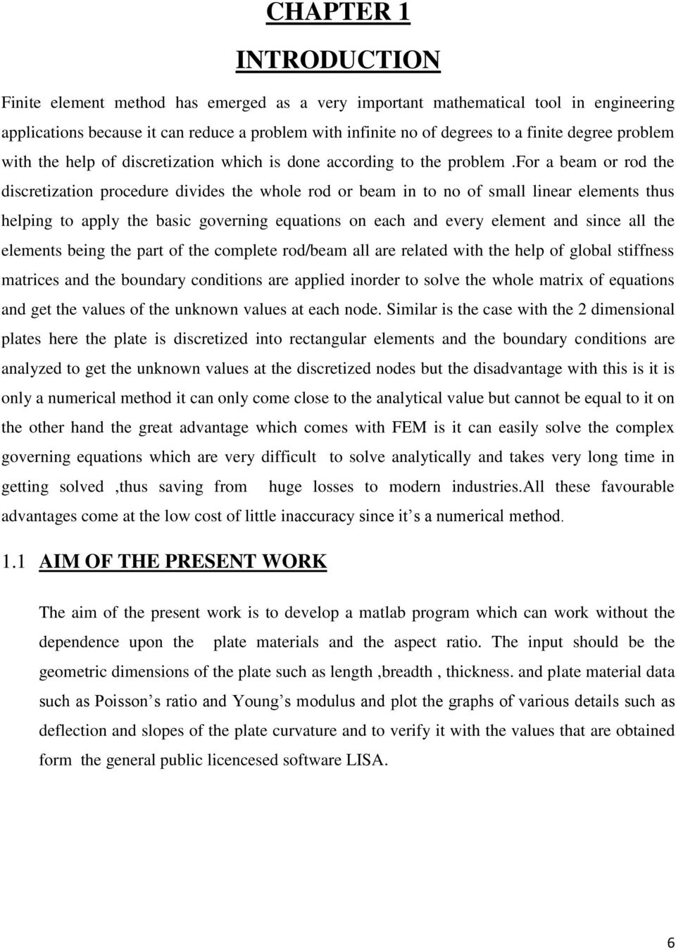 for a beam or rod the discretization procedure divides the whole rod or beam in to no of small linear elements thus helping to apply the basic governing equations on each and every element and since