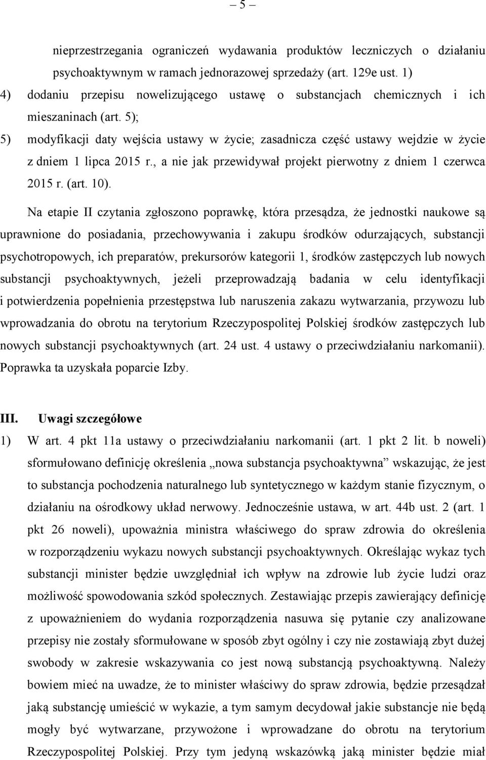 5); 5) modyfikacji daty wejścia ustawy w życie; zasadnicza część ustawy wejdzie w życie z dniem 1 lipca 2015 r., a nie jak przewidywał projekt pierwotny z dniem 1 czerwca 2015 r. (art. 10).