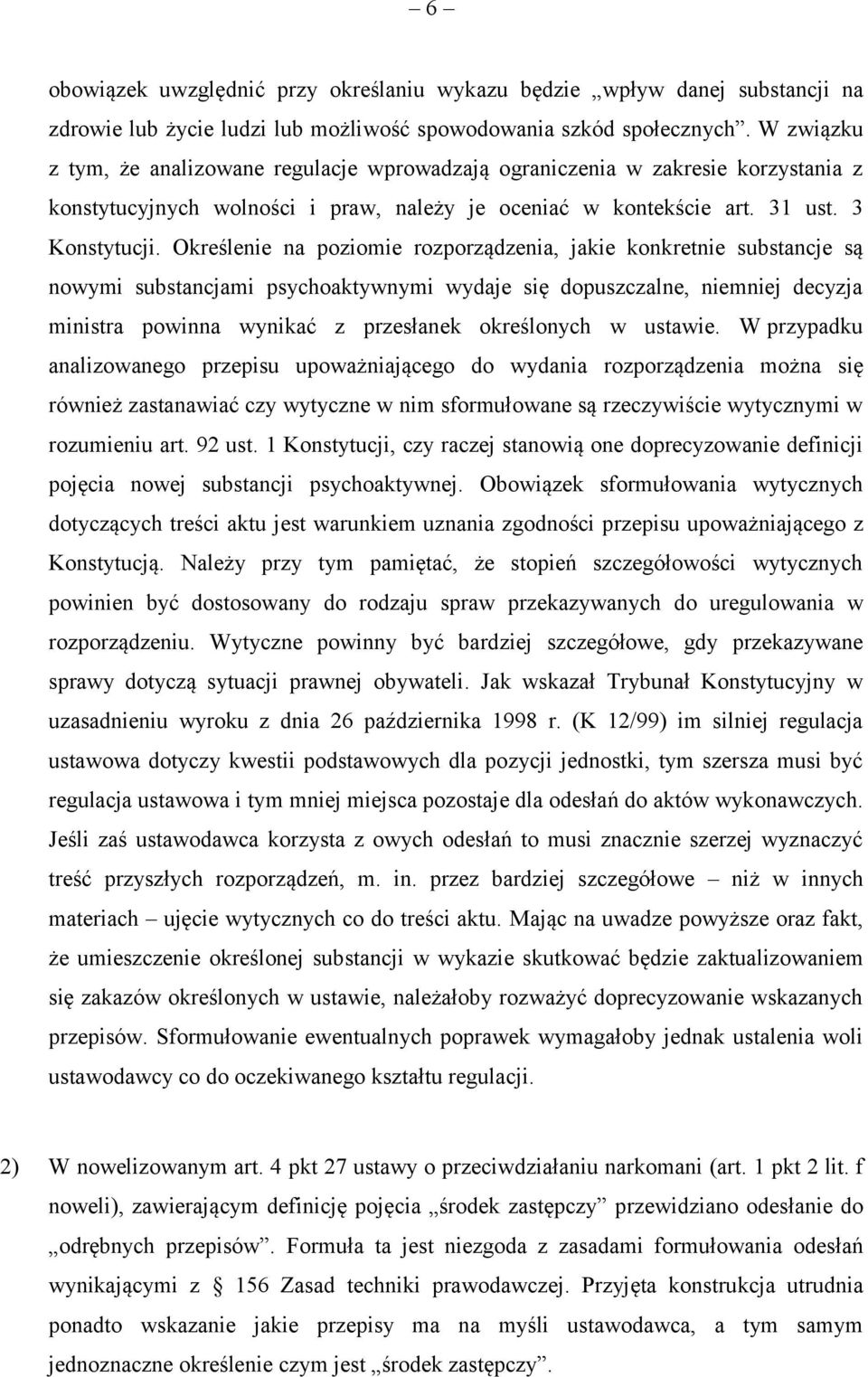 Określenie na poziomie rozporządzenia, jakie konkretnie substancje są nowymi substancjami psychoaktywnymi wydaje się dopuszczalne, niemniej decyzja ministra powinna wynikać z przesłanek określonych w