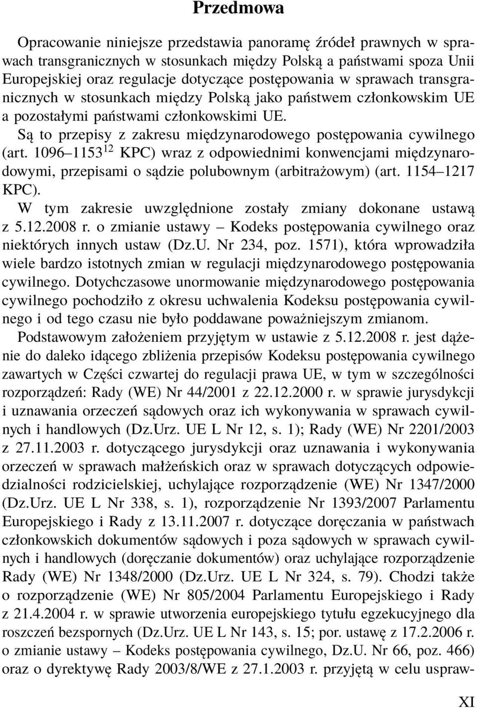 1096 1153 12 KPC) wraz z odpowiednimi konwencjami międzynarodowymi, przepisami o sądzie polubownym (arbitrażowym) (art. 1154 1217 KPC). W tym zakresie uwzględnione zostały zmiany dokonane ustawą z 5.