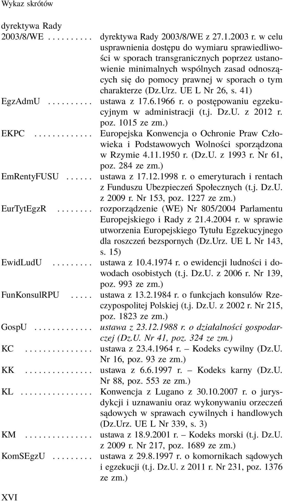 Urz. UE L Nr 26, s. 41) EgzAdmU.......... ustawa z 17.6.1966 r. o postępowaniu egzekucyjnym w administracji (t.j. Dz.U. z 2012 r. poz. 1015 ze zm.) EKPC.