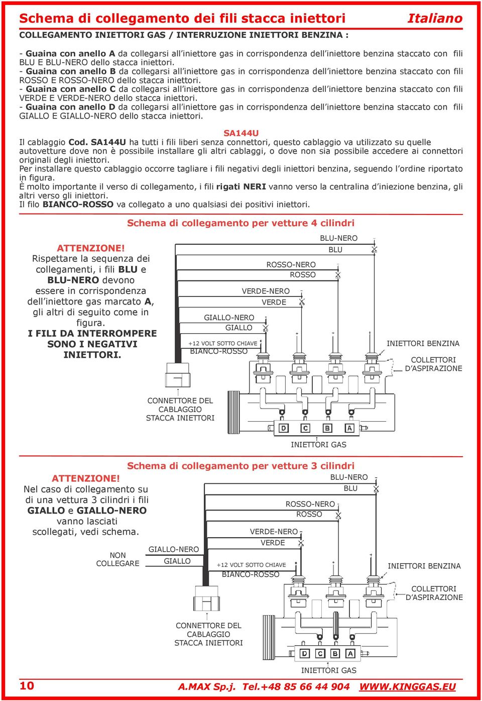 - Guaina con anello B da collegarsi all iniettore gas in corrispondenza dell iniettore benzina staccato con fili ROSSO E ROSSO-NERO dello stacca iniettori.