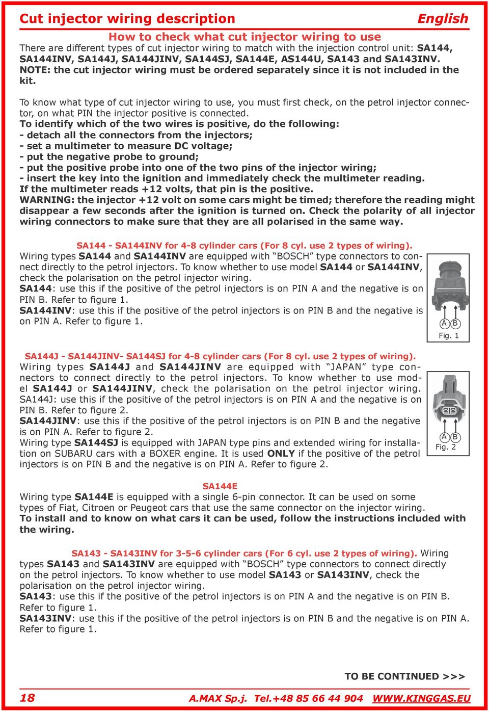 To know what type of cut injector wiring to use, you must first check, on the petrol injector connector, on what PIN the injector positive is connected.