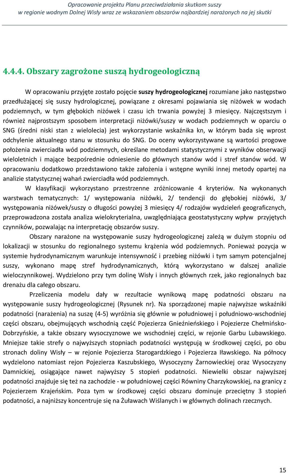 Najczęstszym i również najprostszym sposobem interpretacji niżówki/suszy w wodach podziemnych w oparciu o SNG (średni niski stan z wielolecia) jest wykorzystanie wskaźnika kn, w którym bada się