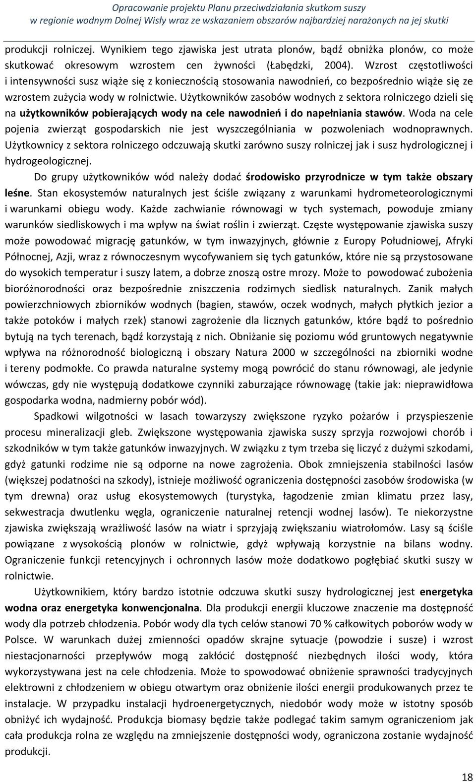 Użytkowników zasobów wodnych z sektora rolniczego dzieli się na użytkowników pobierających wody na cele nawodnień i do napełniania stawów.