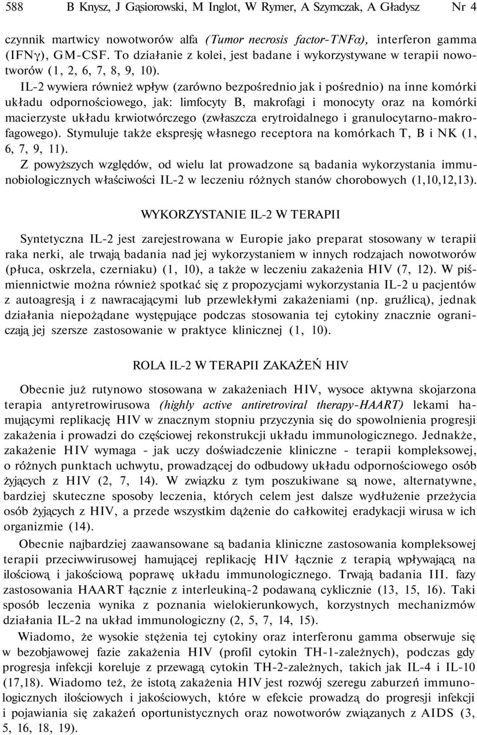 IL-2 wywiera również wpływ (zarówno bezpośrednio jak i pośrednio) na inne komórki układu odpornościowego, jak: limfocyty B, makrofagi i monocyty oraz na komórki macierzyste układu krwiotwórczego