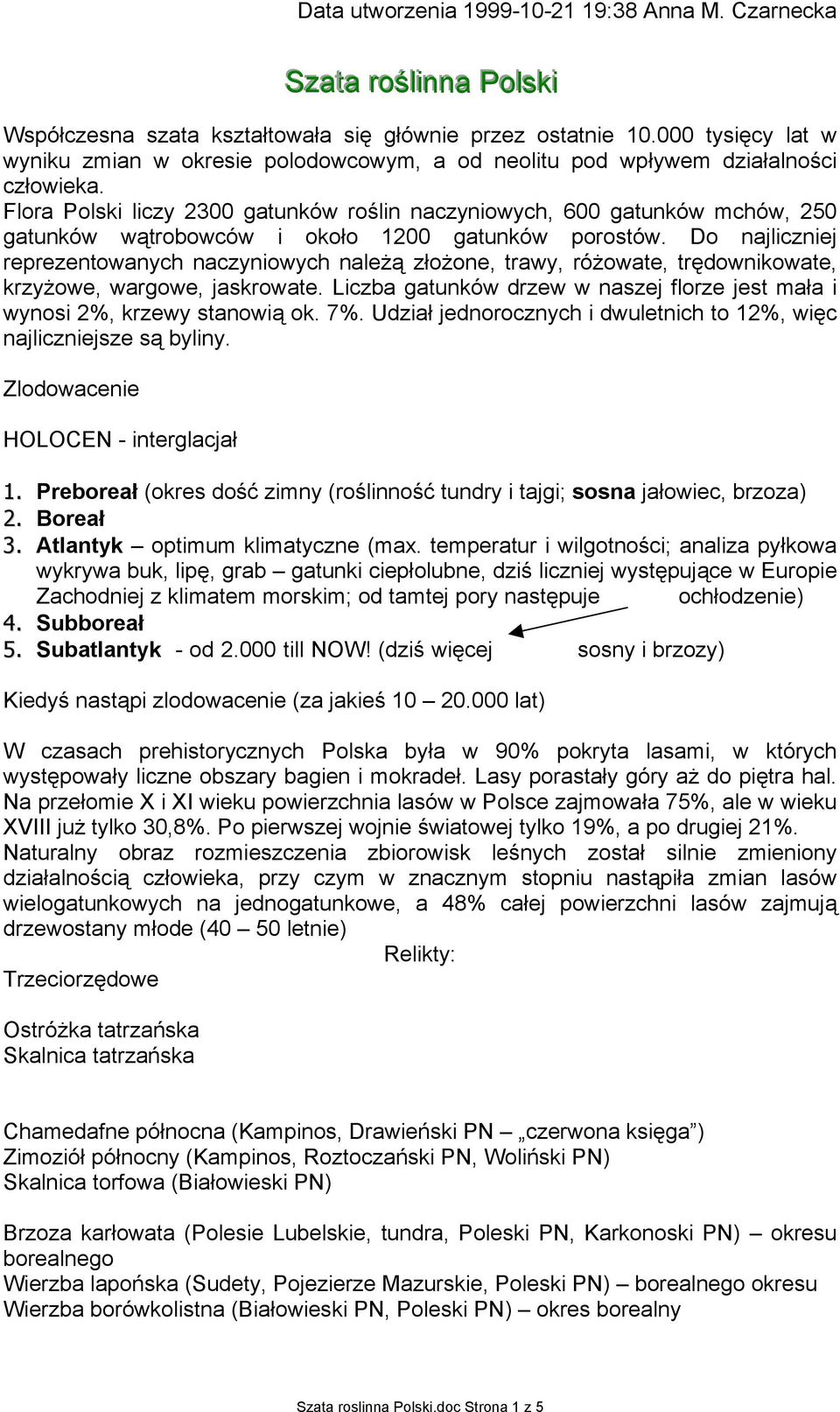 Flora Polski liczy 2300 gatunków roślin naczyniowych, 600 gatunków mchów, 250 gatunków wątrobowców i około 1200 gatunków porostów.