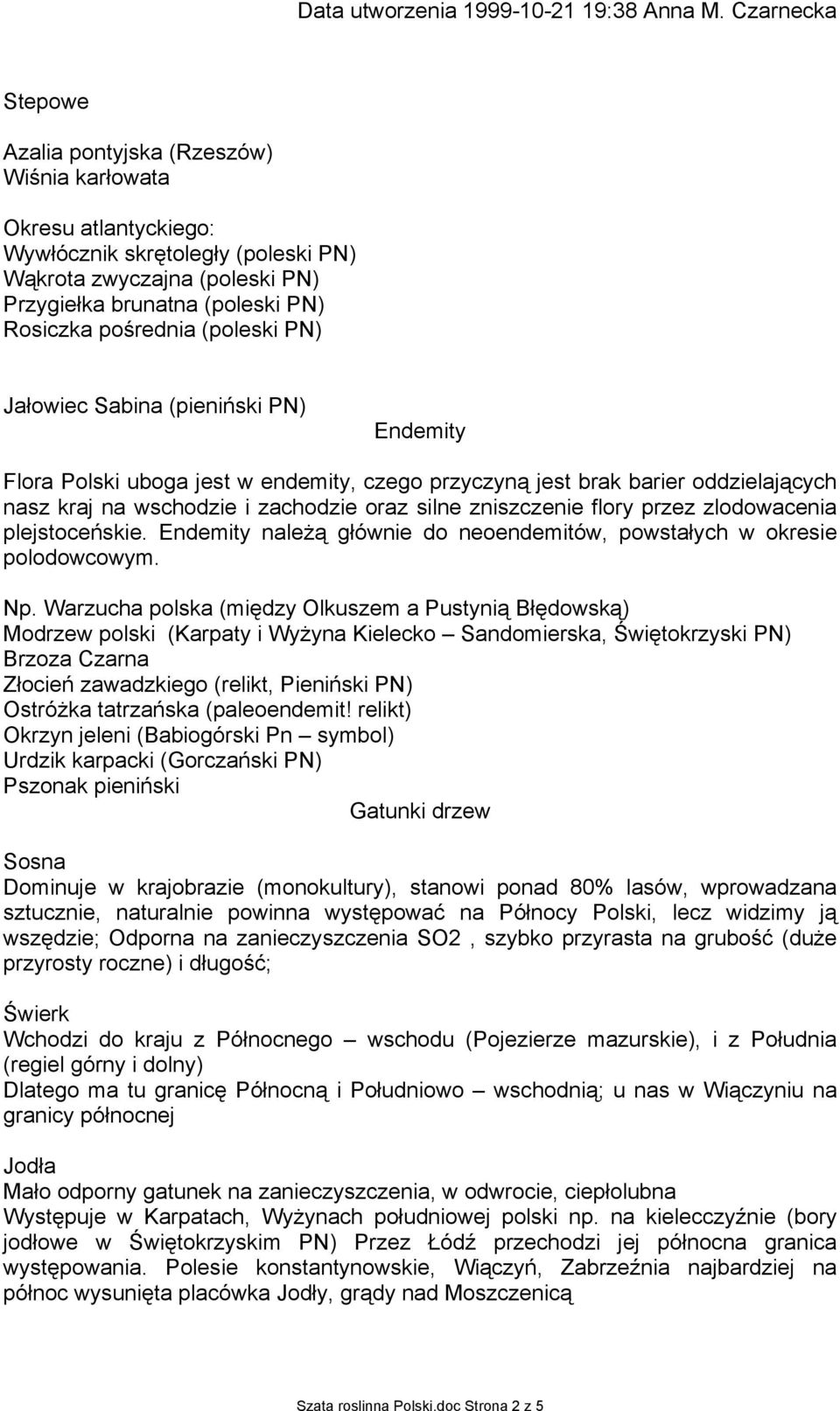 flory przez zlodowacenia plejstoceńskie. Endemity należą głównie do neoendemitów, powstałych w okresie polodowcowym. Np.