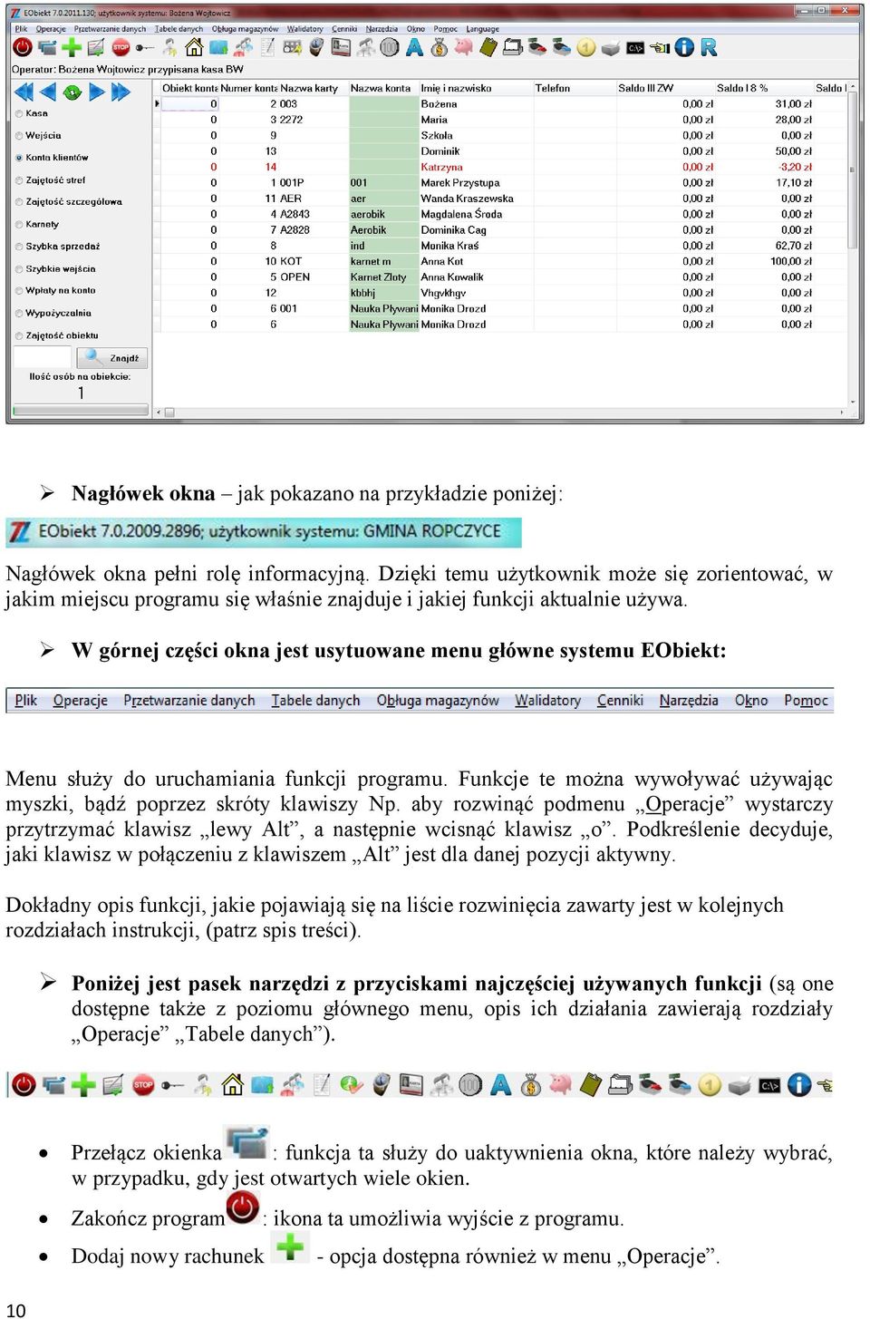 W górnej części okna jest usytuowane menu główne systemu EObiekt: Menu służy do uruchamiania funkcji programu. Funkcje te można wywoływać używając myszki, bądź poprzez skróty klawiszy Np.