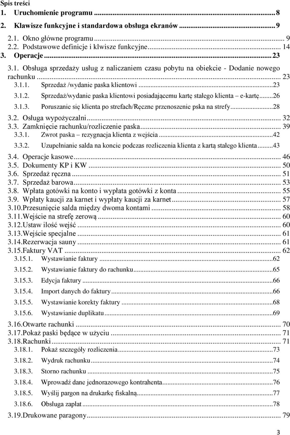 ..26 3.1.3. Poruszanie się klienta po strefach/ręczne przenoszenie pska na strefy...28 3.2. Osługa wypożyczalni... 32 3.3. Zamknięcie rachunku/rozliczenie paska... 39 3.3.1. Zwrot paska rezygnacja klienta z wejścia.