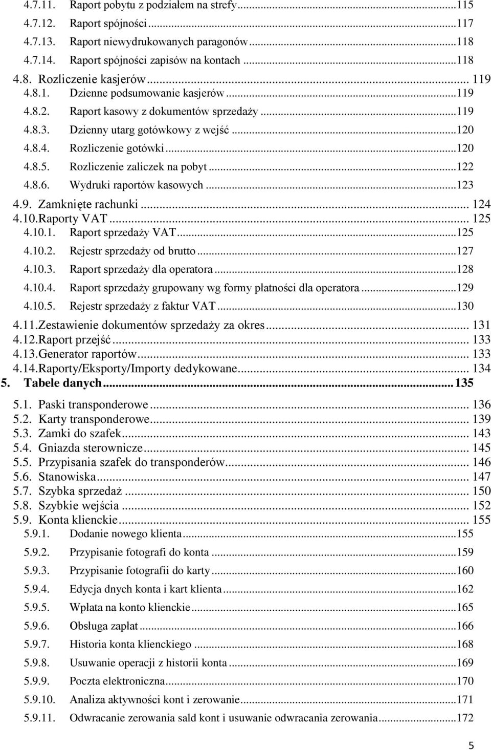 Rozliczenie zaliczek na pobyt...122 4.8.6. Wydruki raportów kasowych...123 4.9. Zamknięte rachunki... 124 4.10. Raporty VAT... 125 4.10.1. Raport sprzedaży VAT...125 4.10.2. Rejestr sprzedaży od brutto.