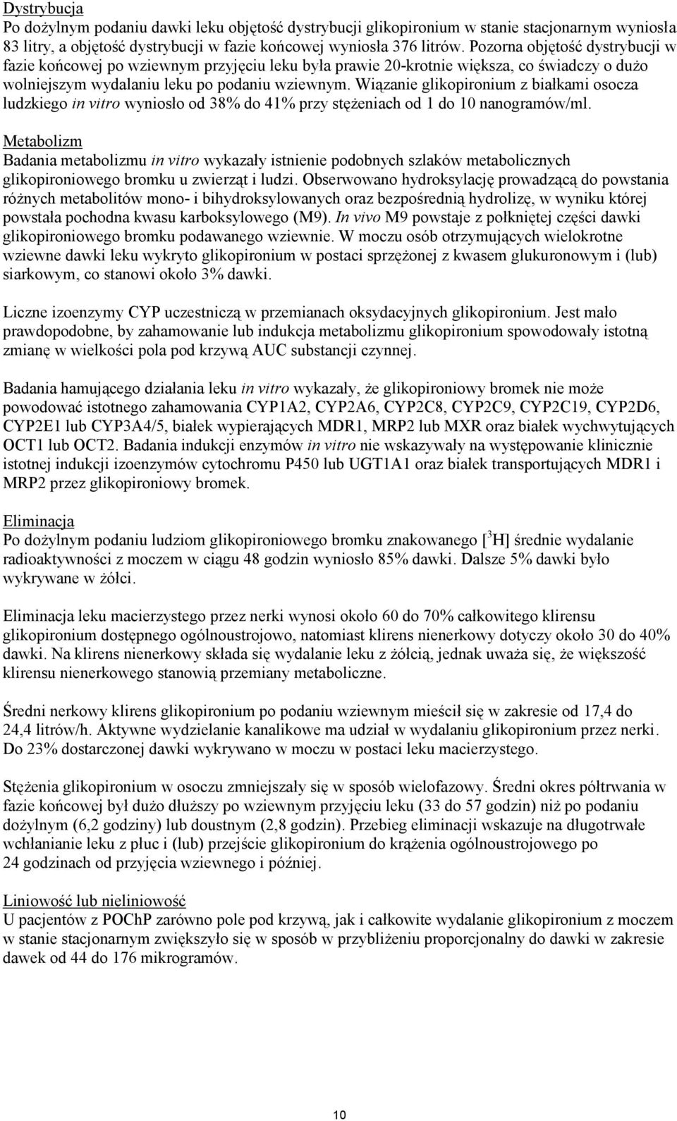 Wiązanie glikopironium z białkami osocza ludzkiego in vitro wyniosło od 38% do 41% przy stężeniach od 1 do 10 nanogramów/ml.