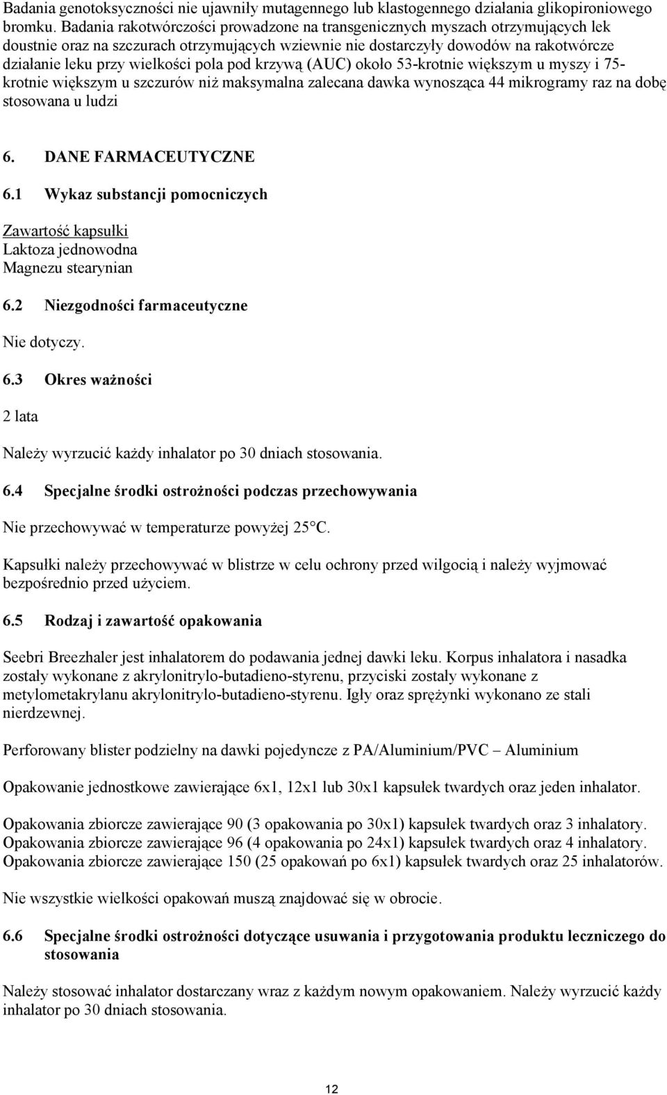 pola pod krzywą (AUC) około 53-krotnie większym u myszy i 75- krotnie większym u szczurów niż maksymalna zalecana dawka wynosząca 44 mikrogramy raz na dobę stosowana u ludzi 6. DANE FARMACEUTYCZNE 6.