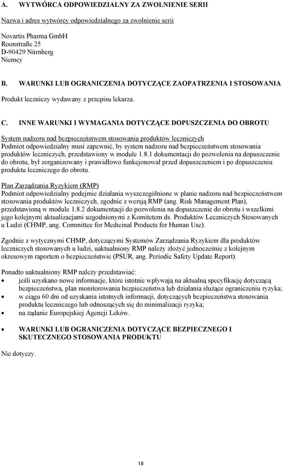 INNE WARUNKI I WYMAGANIA DOTYCZĄCE DOPUSZCZENIA DO OBROTU System nadzoru nad bezpieczeństwem stosowania produktów leczniczych Podmiot odpowiedzialny musi zapewnić, by system nadzoru nad