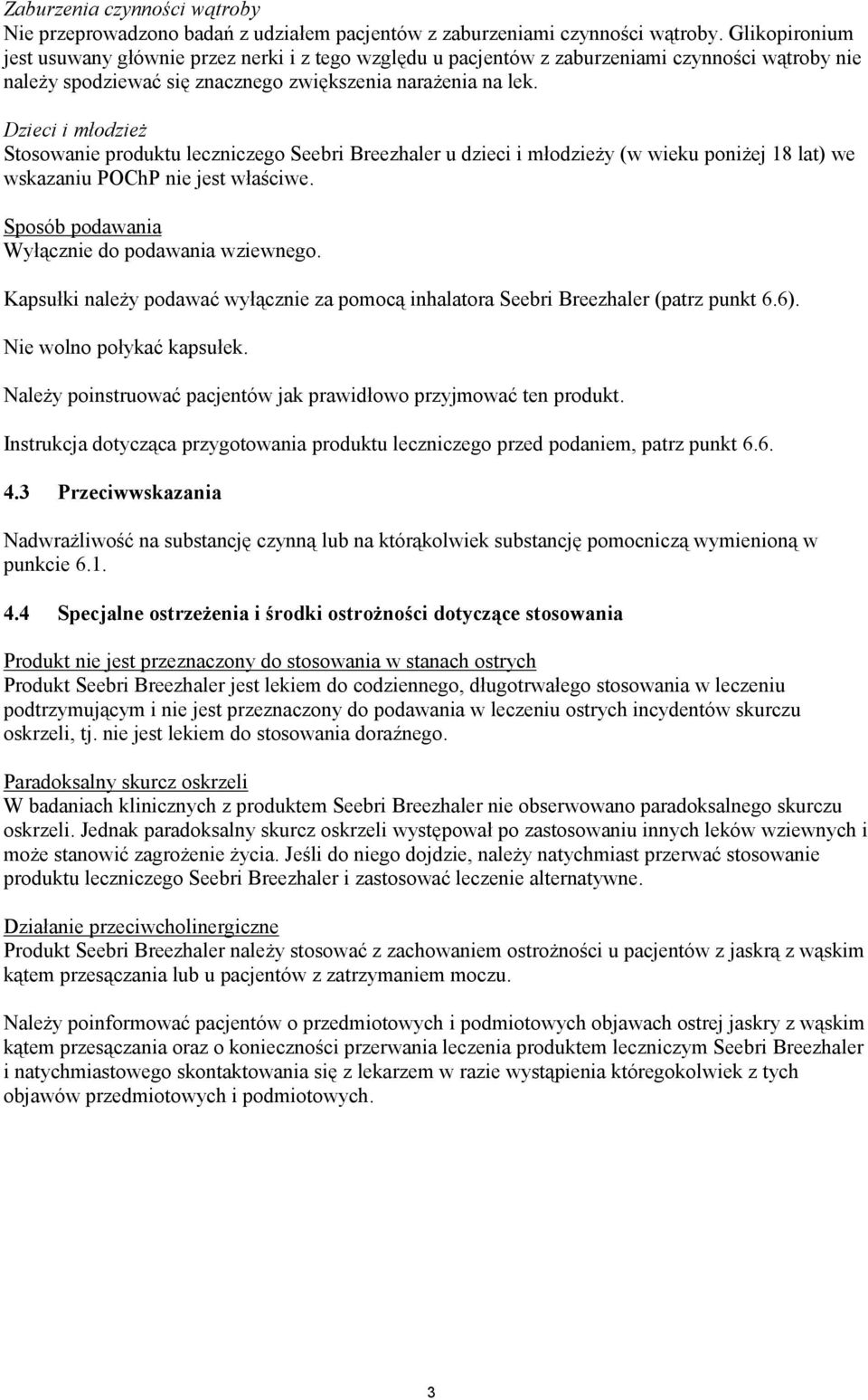 Dzieci i młodzież Stosowanie produktu leczniczego Seebri Breezhaler u dzieci i młodzieży (w wieku poniżej 18 lat) we wskazaniu POChP nie jest właściwe.