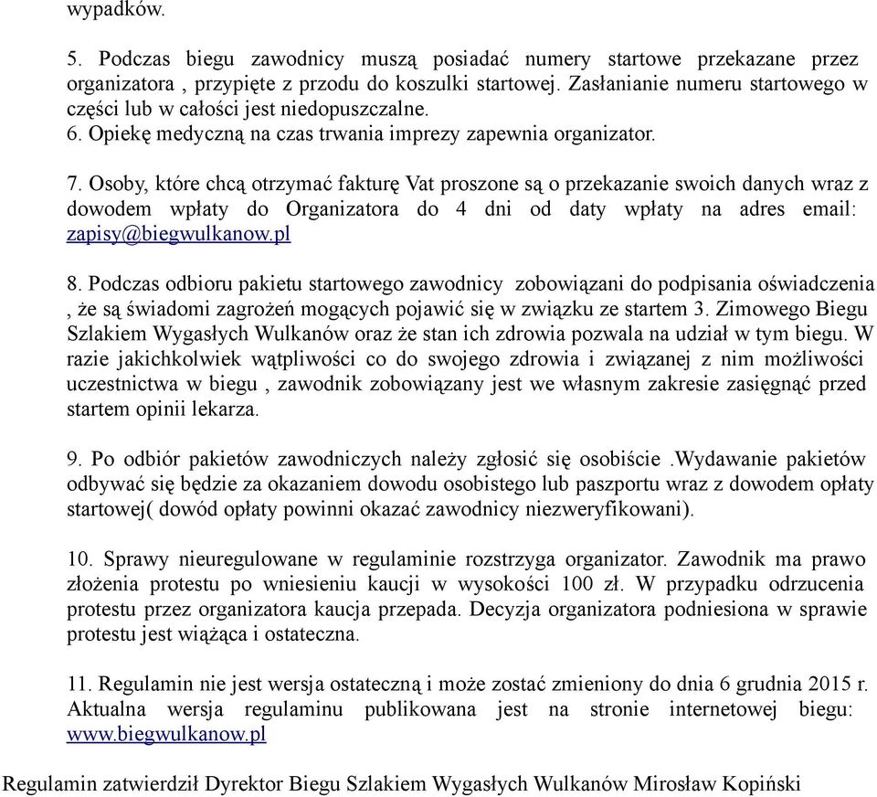 Osoby, które chcą otrzymać fakturę Vat proszone są o przekazanie swoich danych wraz z dowodem wpłaty do Organizatora do 4 dni od daty wpłaty na adres email: zapisy@biegwulkanow.pl 8.