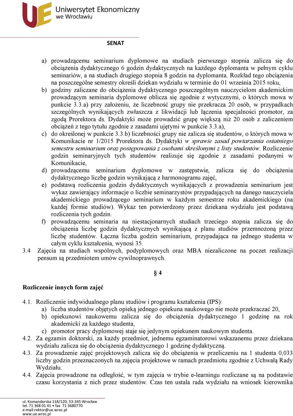 Rozkład tego obciążenia na poszczególne semestry określi dziekan wydziału w terminie do 01 września 2015 roku, b) godziny zaliczane do obciążenia dydaktycznego poszczególnym nauczycielom akademickim