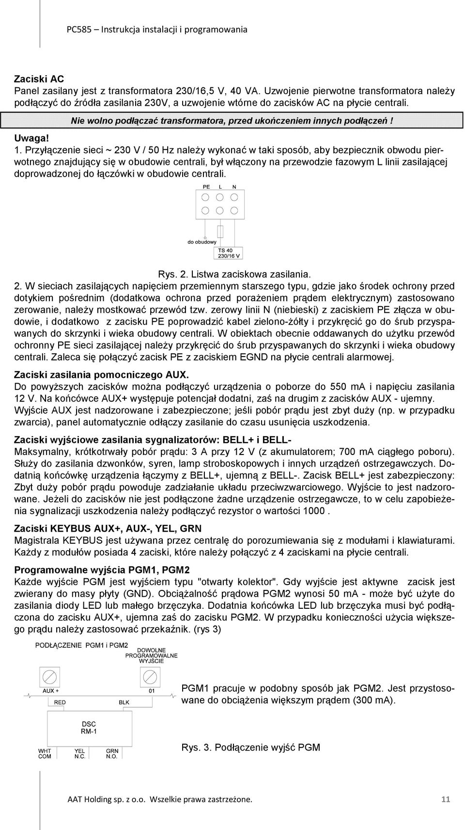 Przyłączenie sieci ~ 230 V / 50 Hz należy wykonać w taki sposób, aby bezpiecznik obwodu pierwotnego znajdujący się w obudowie centrali, był włączony na przewodzie fazowym L linii zasilającej