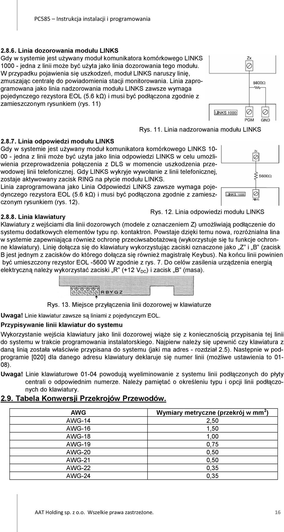 Linia zaprogramowana jako linia nadzorowania modułu LINKS zawsze wymaga pojedynczego rezystora EOL (5.6 kω) i musi być podłączona zgodnie z zamieszczonym rysunkiem (rys. 11)