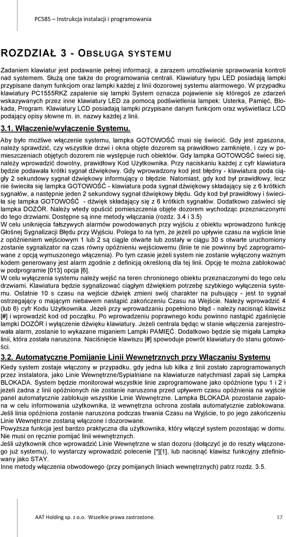 W przypadku klawiatury PC1555RKZ zapalenie się lampki System oznacza pojawienie się któregoś ze zdarzeń wskazywanych przez inne klawiatury LED za pomocą podświetlenia lampek: Usterka, Pamięć,