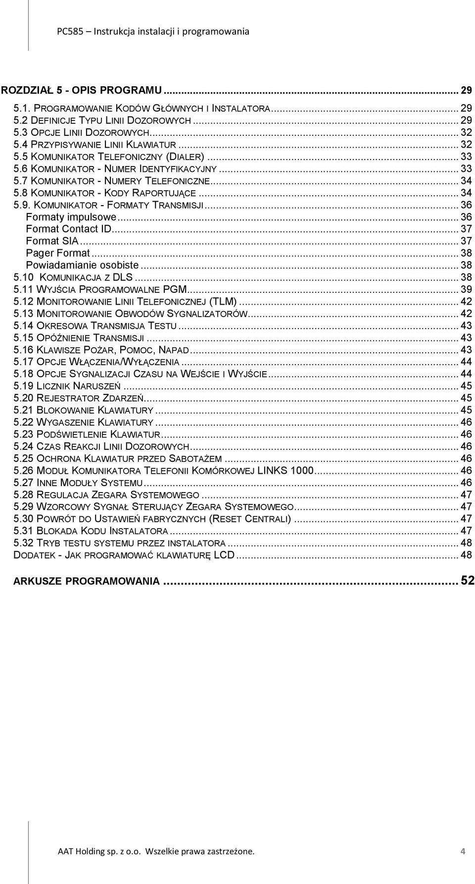 KOMUNIKATOR - FORMATY TRANSMISJI... 36 Formaty impulsowe... 36 Format Contact ID... 37 Format SIA... 37 Pager Format... 38 Powiadamianie osobiste... 38 5.10 KOMUNIKACJA Z DLS... 38 5.11 WYJŚCIA PROGRAMOWALNE PGM.