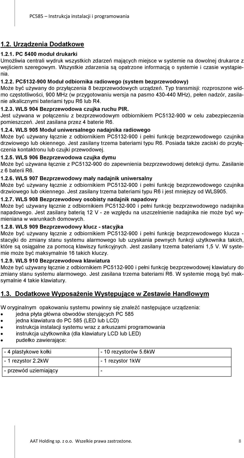 2. PC5132-900 Moduł odbiornika radiowego (system bezprzewodowy) Może być używany do przyłączenia 8 bezprzewodowych urządzeń.