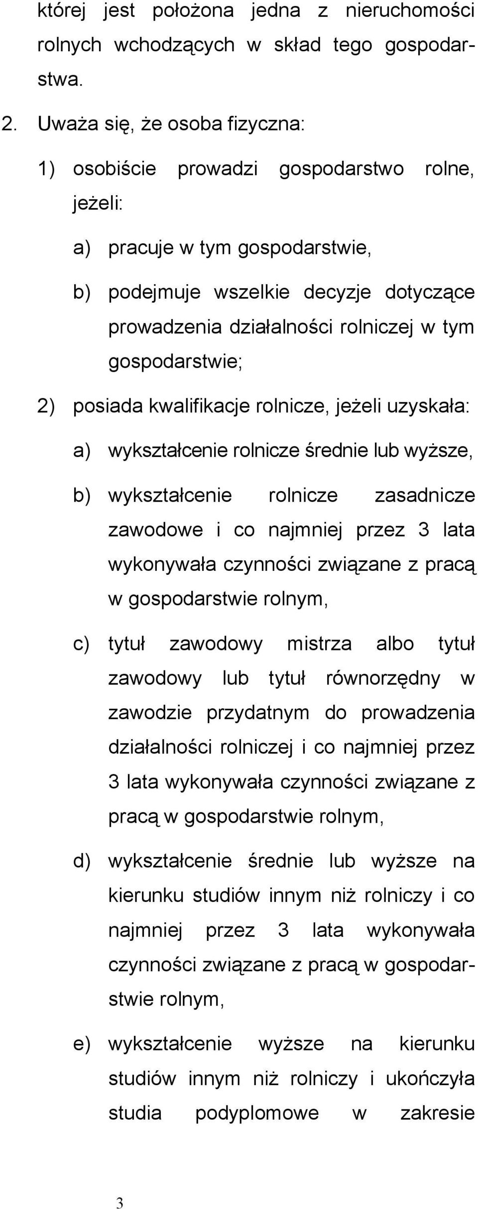 gospodarstwie; 2) posiada kwalifikacje rolnicze, jeżeli uzyskała: a) wykształcenie rolnicze średnie lub wyższe, b) wykształcenie rolnicze zasadnicze zawodowe i co najmniej przez 3 lata wykonywała