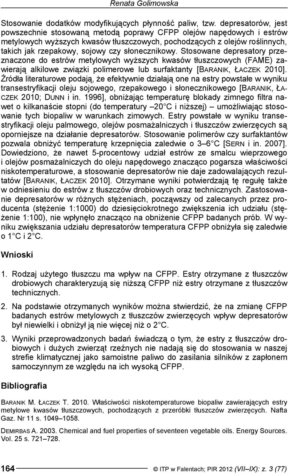 słonecznikowy. Stosowane depresatory przeznaczone do estrów metylowych wyższych kwasów tłuszczowych (FAME) zawierają alkilowe związki polimerowe lub surfaktanty [BARANIK, ŁACZEK 2010].