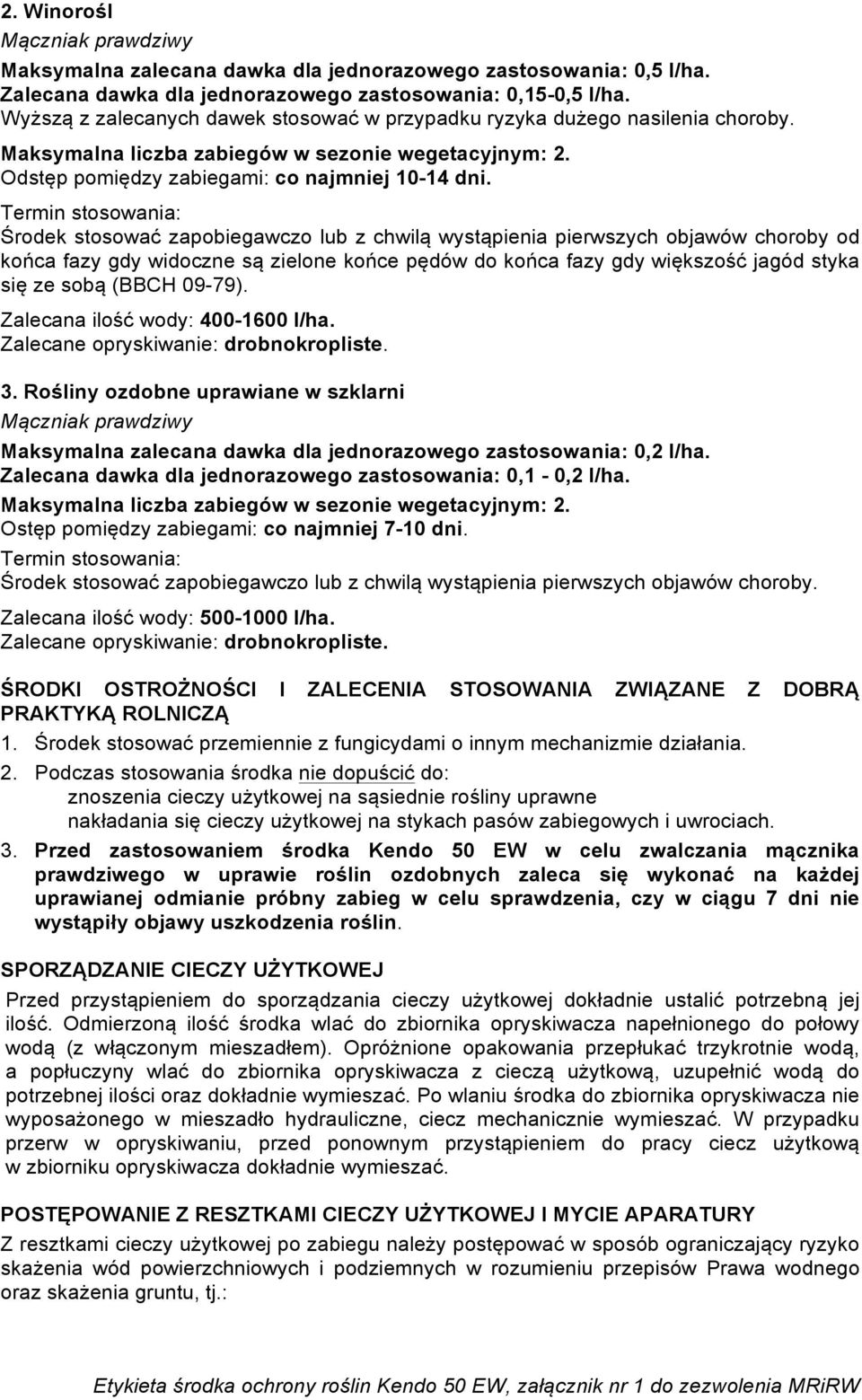 Zalecana ilość wody: 400-1600 l/ha. 3. Rośliny ozdobne uprawiane w szklarni Maksymalna zalecana dawka dla jednorazowego zastosowania: 0,2 l/ha.