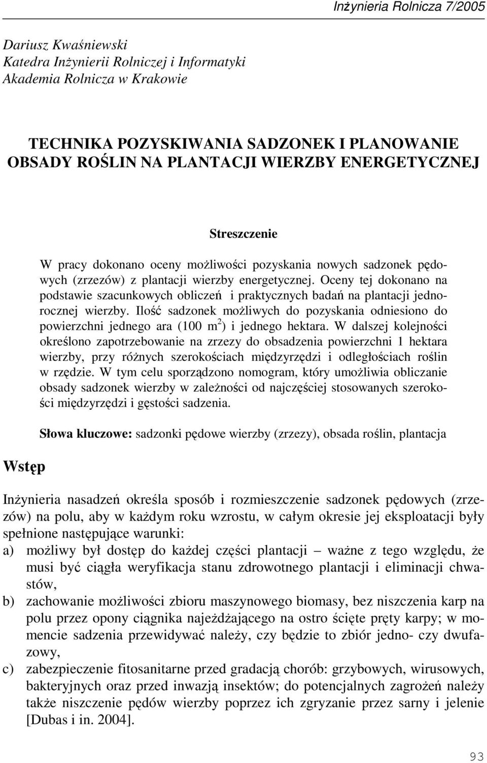 Oceny tej dokonano na podstawie szacunkowych obliczeń i praktycznych badań na plantacji jednorocznej wierzby.