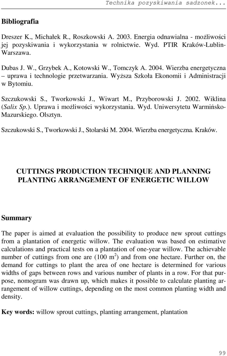 Szczukowski S., Tworkowski J., Wiwart M., Przyborowski J. 2002. Wiklina (Salix Sp.). Uprawa i moŝliwości wykorzystania. Wyd. Uniwersytetu Warmińsko- Mazurskiego. Olsztyn. Szczukowski S., Tworkowski J., Stolarski M.